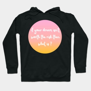 if your dream isn't worth the risk then what is ? Hoodie